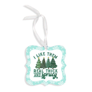 I Like Them Thick and Sprucy Ornament #SO-FR-SPRUCY
