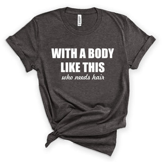 With A Body Like This T-Shirt #HPTS43-BODY-W