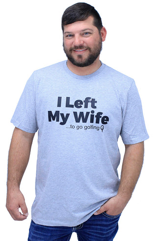 I Left My Wife ...to go Golfing T-Shirt #HPTS43-WIFEGOLF