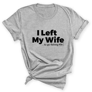 Left My Wife - Fishing T-Shirt #HPTS43-WIFEFISH