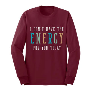 Don’t Have the Energy Long Sleeve Shirt Funny Sarcastic Graphic Tee #HPLS-ENERGY - Garnet / Large - Screen Printed
