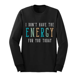 Don’t Have the Energy Long Sleeve Shirt Funny Sarcastic Graphic Tee #HPLS-ENERGY - Black / Large - Screen Printed