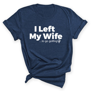 I Left My Wife to Golf Funny Golfer Graphic T-Shirt for Men #HPTS43-WIFEGOLF-W - Small / Heather Navy - Screen Printed