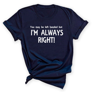 I’m Always Right Funny Graphic Shirt Sarcastic Unisex Tee Gift #HPTS43-RIGHT-W - Small / Navy - Screen Printed T-Shirt