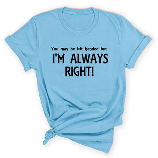 I’m Always Right Funny Graphic Shirt Sarcastic Unisex Tee Gift #HPTS43-RIGHT-K - Small / Light Blue - Screen Printed