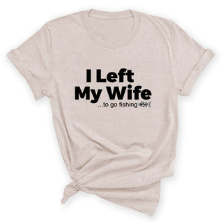 Left My Wife Fishing Shirt Funny Fisherman Graphic Tee Gift #HPTS43-WIFEFISH - Small / Heather Natural - T-Shirt - Men’s