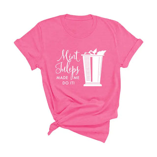 Mint Juleps Made Me T Shirt Derby Cocktail Southern Party Tee #MJMMDI - Hot Pink / Small - Screen Printed T-Shirt