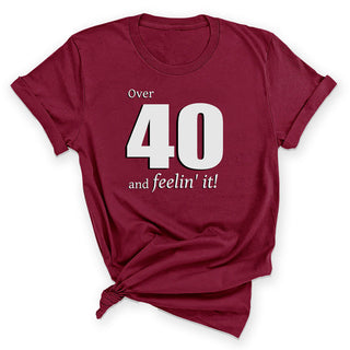 Over 40 and Feelin’ It Funny 40th Birthday Graphic Shirt #HPTS43-OVER40-W - Small / Garnet - Screen Printed T-Shirt