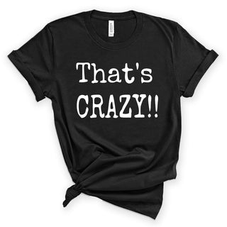 That’s Crazy Shirt Funny Trendy Graphic Tee Casual Unisex Top #HHPTS43-W-CRAZY - Small / BLACK - Screen Printed T-Shirt
